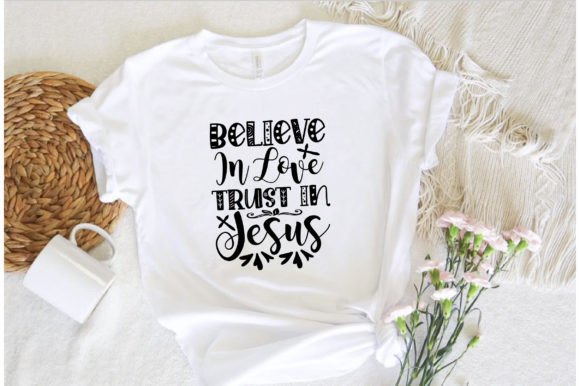 Believe in Love Trust in Jesus: Graphics & T-Shirt Designs