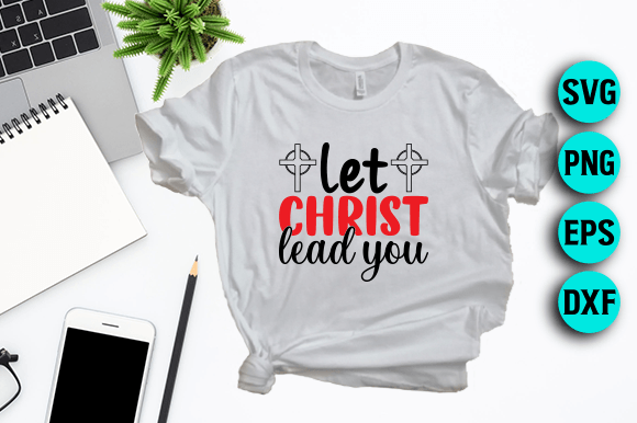 Let Christ Lead You: Graphics & T-Shirt Designs Review