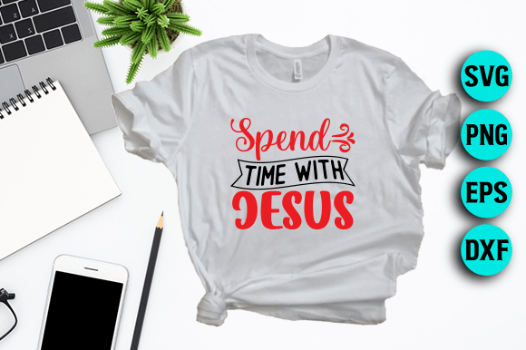 Spend Time with Jesus SVG Design for T-Shirt Graphics