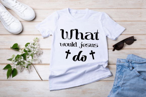 What Would Jesus Do SVG Graphics & T-Shirt Designs